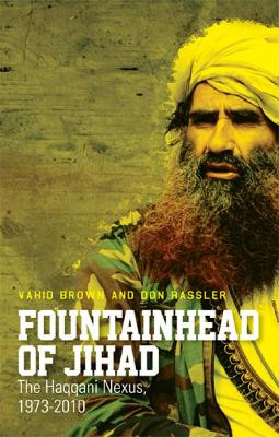 Fountainhead of Jihad: The Haqqani Nexus, 1973-2012 by Vahid Brown