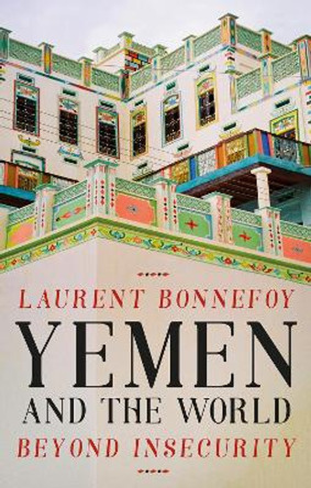 Yemen and the World: Beyond Insecurity by Laurent Bonnefoy