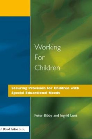 Working for Children: Securing Provision for Children with Special Educational Needs by Peter Bibby