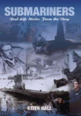 Submariners: Real Life Stories from the Deep by Keith Hall 9780752428093 [USED COPY]