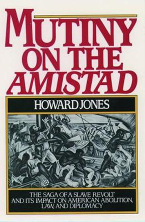 Mutiny on the Amistad: The Saga of a Slave Revolt and its Impact on American Abolition, Law, and Diplomacy by Howard Jones 9780195038293 [USED COPY]