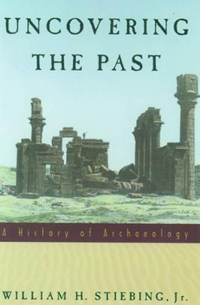 Uncovering the Past: A History of Archaeology by William H. Stiebing 9780195089219 [USED COPY]