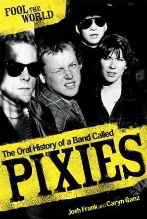 Fool The World: The Oral History of A Band Called Pixies by Caryn Ganz 9780753513835 [USED COPY]