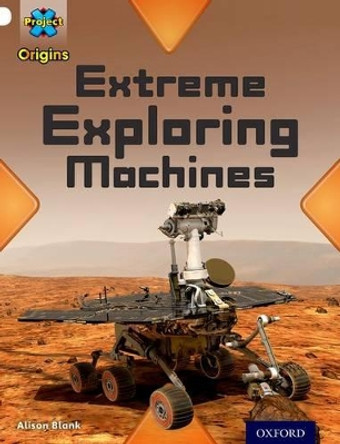 Project X Origins: White Book Band, Oxford Level 10: Inventors and Inventions: Extreme Exploring Machines by Alison Blank 9780198302384 [USED COPY]