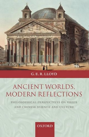 Ancient Worlds, Modern Reflections: Philosophical Perspectives on Greek and Chinese Science and Culture by Geoffrey Lloyd 9780199270163 [USED COPY]