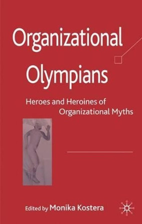 Organizational Olympians: Heroes and Heroines of Organizational Myths by Monika Kostera 9780230515710 [USED COPY]