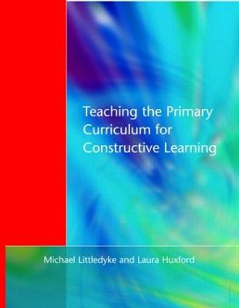 Teaching the Primary Curriculum for Constructive Learning by Michael Littledyke