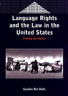Language Rights and the Law in the United States: Finding our Voices by Sandra del Valle
