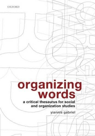 Organizing Words: A Critical Thesaurus for Social and Organization Studies by Yiannis Gabriel 9780199213214 [USED COPY]