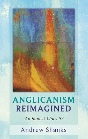 Anglicanism Reimagined: An Honest Church? by Andrew Shanks 9780281060856 [USED COPY]