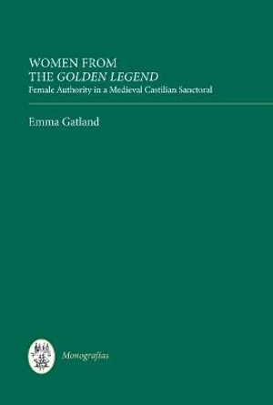 Women from the Golden Legend - Female Authority in a Medieval Castilian Sanctoral by Emma Gatland