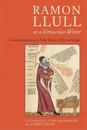 Ramon Llull as a Vernacular Writer - Communicating a New Kind of Knowledge by Lola Badia