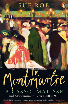 In Montmartre: Picasso, Matisse and Modernism in Paris, 1900-1910 by Sue Roe 9780241956038 [USED COPY]