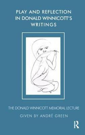 Play and Reflection in Donald Winnicott's Writings by Andre Green