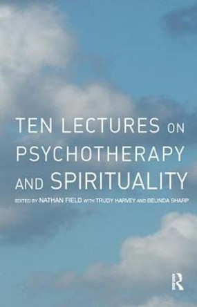 Ten Lectures on Psychotherapy and Spirituality by Nathan Field