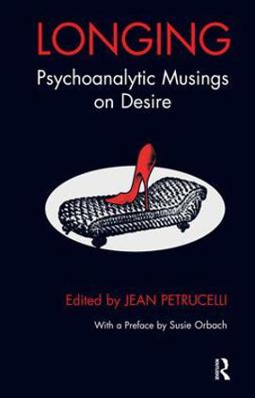 Longing: Psychoanalytic Musings on Desire by Jean Petrucelli