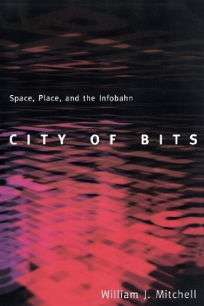 City of Bits: Space, Place, and the Infobahn by William J. Mitchell 9780262631761 [USED COPY]