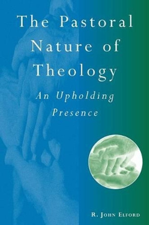 The Pastoral Nature of Theology: An Upholding Presence by R.J. Elford 9780264674902 [USED COPY]