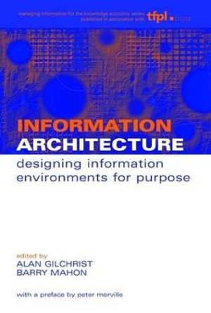 Information Architecture: Designing Information Environments for Purpose by Alan Gilchrist