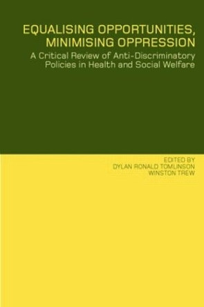 Equalising Opportunities, Minimising Oppression: A Critical Review of Anti-Discriminatory Policies in Health and Social Welfare by Dylan Tomlinson 9780415250870 [USED COPY]