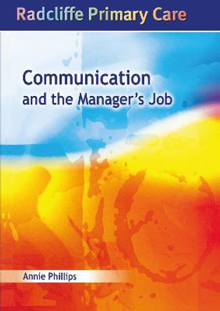 Communication and the Manager's Job: Radcliffe Primary Care Series by Annie Phillips