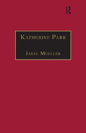 Katherine Parr: Printed Writings 1500-1640: Series 1, Part One, Volume 3 by Janel Mueller