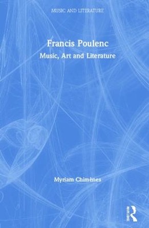 Francis Poulenc: Music, Art and Literature by Myriam Chimenes