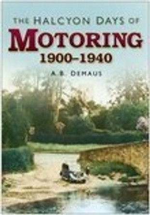 The Halcyon Days of Motoring 1900 - 1940 by A B Demaus 9780750945325 [USED COPY]