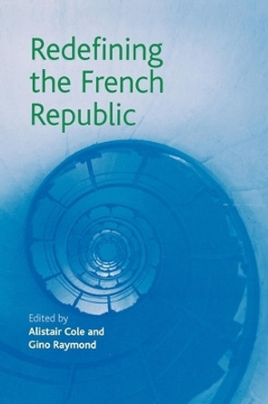 Redefining the French Republic by Alistair Cole 9780719071515 [USED COPY]