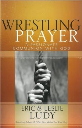 Wrestling Prayer: A Passionate Communion with God by Eric Ludy 9780736921657 [USED COPY]