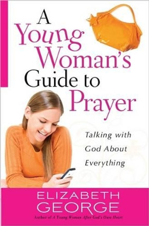 A Young Woman's Guide to Prayer: Talking with God About Everything by Elizabeth George 9780736944991 [USED COPY]