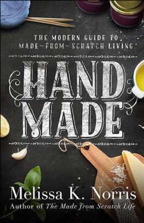 Hand Made: The Modern Woman's Guide to Made-from-Scratch Living by Melissa K. Norris 9780736969673 [USED COPY]