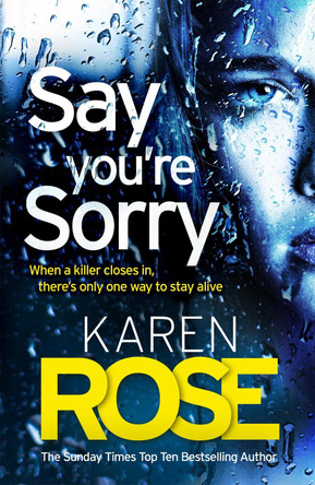 Say You're Sorry (The Sacramento Series Book 1): when a killer closes in, there's only one way to stay alive by Karen Rose