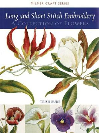 Long and Short Stitch Embroidery: A Collection of Flowers by Trish Burr