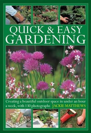 Quick & Easy Gardening: Creating a Beautiful Outdoor Space in Under an Hour a Week by Jackie Matthews 9780754826699 [USED COPY]