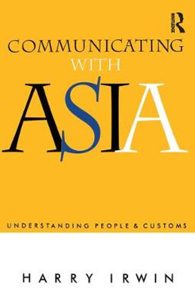 Communicating with Asia: Understanding People and Customs by Harry Irwin