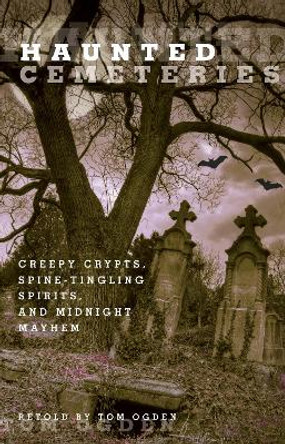 Haunted Cemeteries: Creepy Crypts, Spine-Tingling Spirits, And Midnight Mayhem by Tom Ogden 9780762756582 [USED COPY]