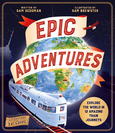 Epic Adventures: Explore the World in 12 Amazing Train Journeys by Sam Sedgman 9780753449110 [USED COPY]