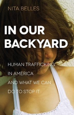 In Our Backyard: Human Trafficking in America and What We Can Do to Stop It by Nita Belles 9780801018572 [USED COPY]