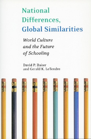 National Differences, Global Similarities: World Culture and the Future of Schooling by David Baker 9780804750219 [USED COPY]