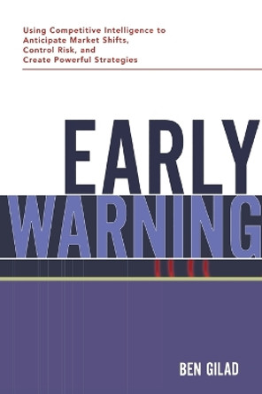 Early Warning: Using Competitive Intelligence to Anticipate Market Shifts, Control Risk, and Create Powerful Strategies by Benjamin Gilad 9780814432068 [USED COPY]