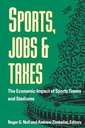 Sports, Jobs, and Taxes: The Economic Impact of Sports Teams and Stadiums by Roger G. Noll 9780815761112 [USED COPY]