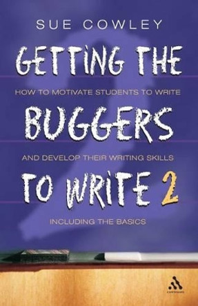 Getting the Buggers to Write 2: How to Motivate Students to Write and Develop Their Writing Skills Including the Basics by Sue Cowley 9780826473141 [USED COPY]