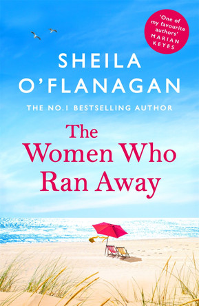 The Women Who Ran Away: Escape this summer with the number one bestseller! by Sheila O'Flanagan