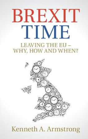 Brexit Time: Leaving the EU - Why, How and When? by Kenneth A. Armstrong 9781108401272 [USED COPY]