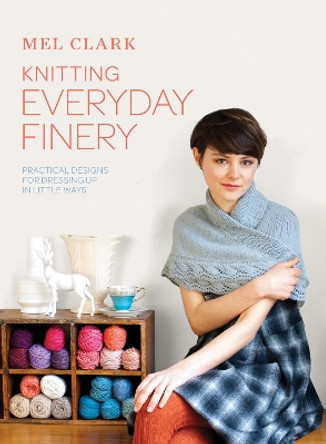 Knitting Everyday Finery: Practical designs for dressing up in little ways by Mel Clark 9781843406631 [USED COPY]