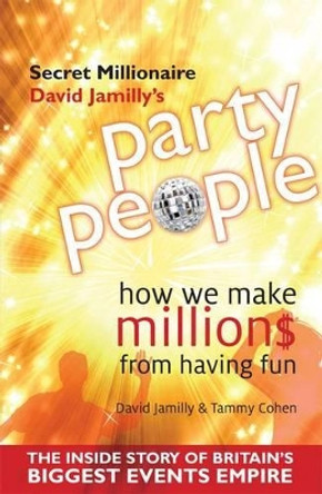 Party People: How We Make Millions from Having Fun - the Inside Story of Britain's Biggest Party Planning and Event Management Empire by David Jamilly 9781907499777 [USED COPY]