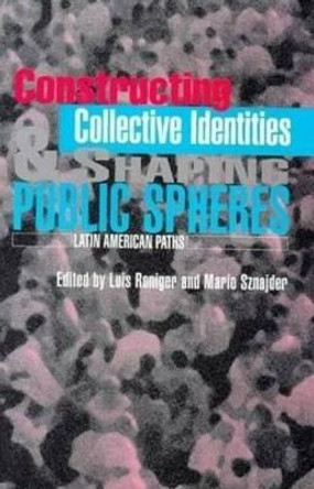 Constructing Collective Identities and Shaping Public Spheres: Latin American Paths by Luis Roniger