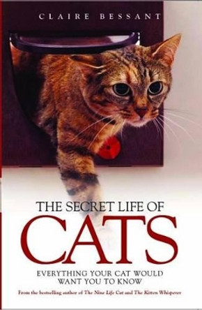 The Secret Life of Cats: Everything Your Cat Would Want You to Know by Claire Bessant 9781844548040 [USED COPY]