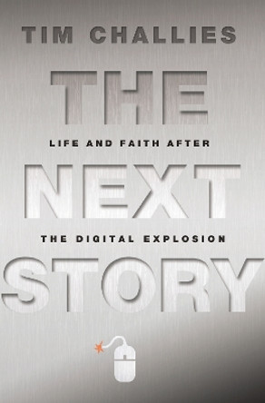 The Next Story: Life and Faith after the Digital Explosion by Tim Challies 9780310329039 [USED COPY]